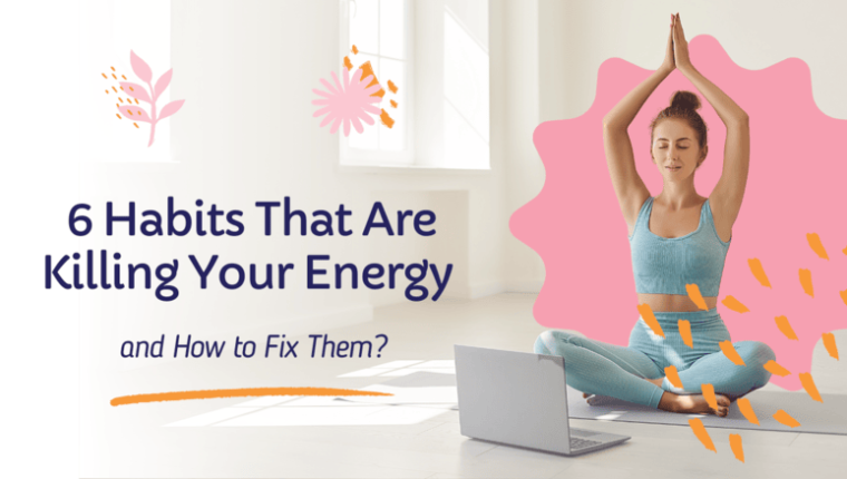 6 Habits That Are Killing Your Energy and How to Fix Them?